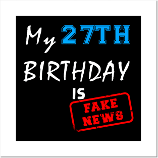 My 27th birthday is fake news Posters and Art